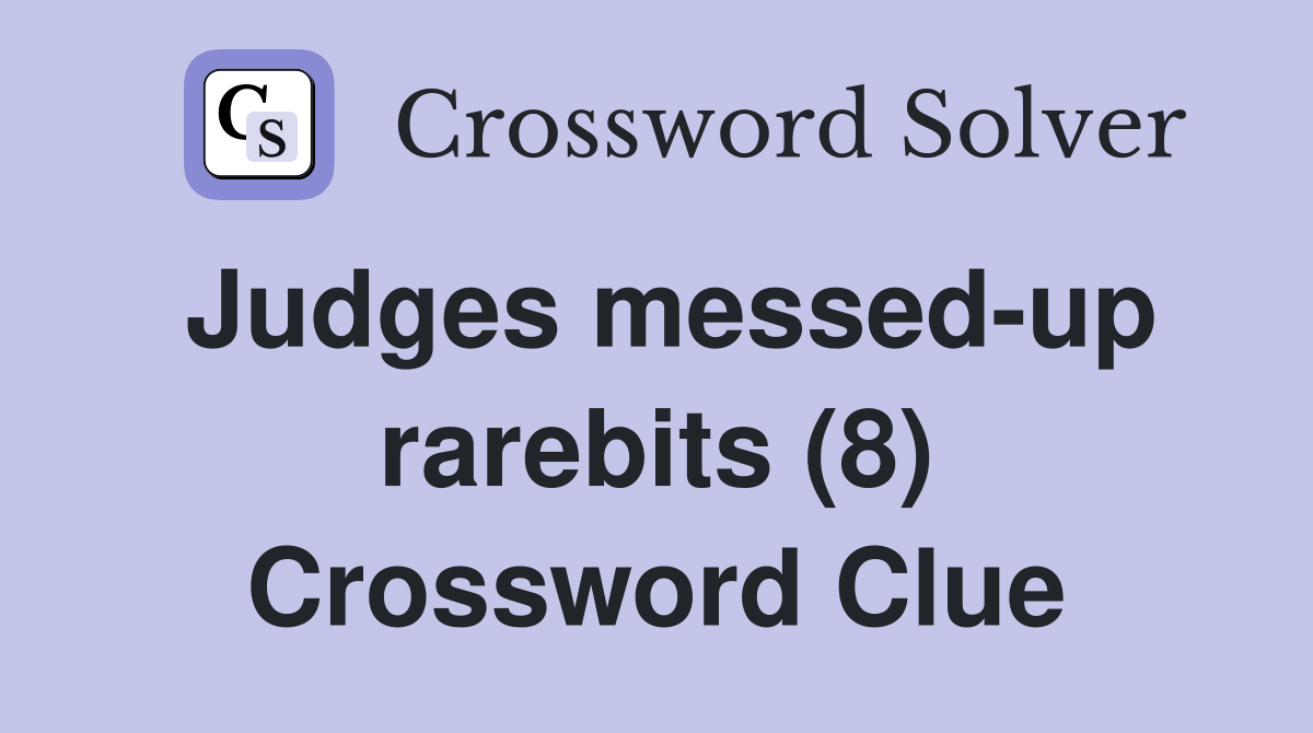 Judges messedup rarebits (8) Crossword Clue Answers Crossword Solver